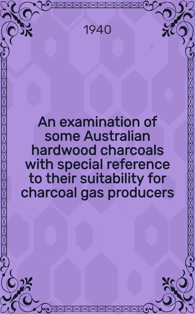 An examination of some Australian hardwood charcoals with special reference to their suitability for charcoal gas producers