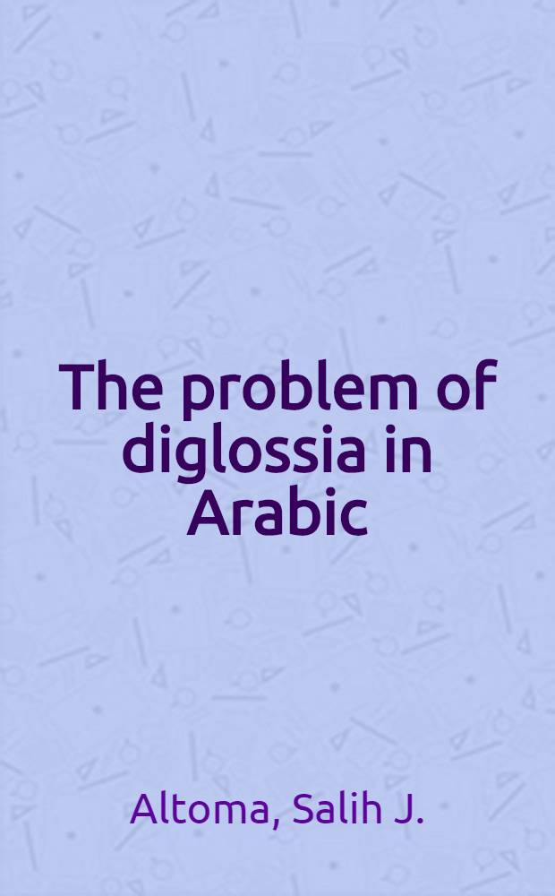 The problem of diglossia in Arabic : A comparative study of Classical and Iraqi Arabic