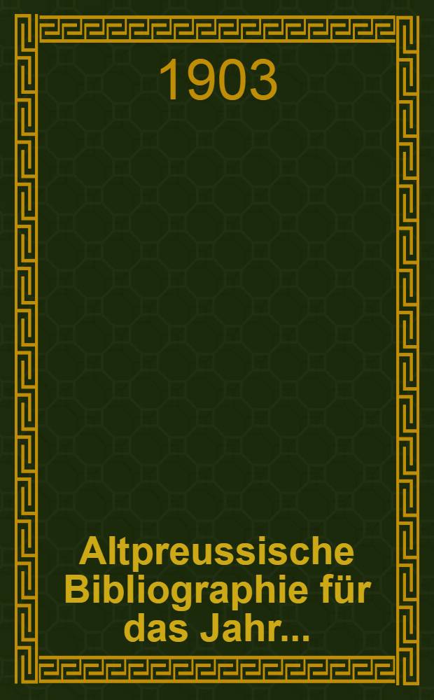 Altpreussische Bibliographie für das Jahr .. : Nebst Nachträgen zu den früheren Jähren. 1901 und 1902