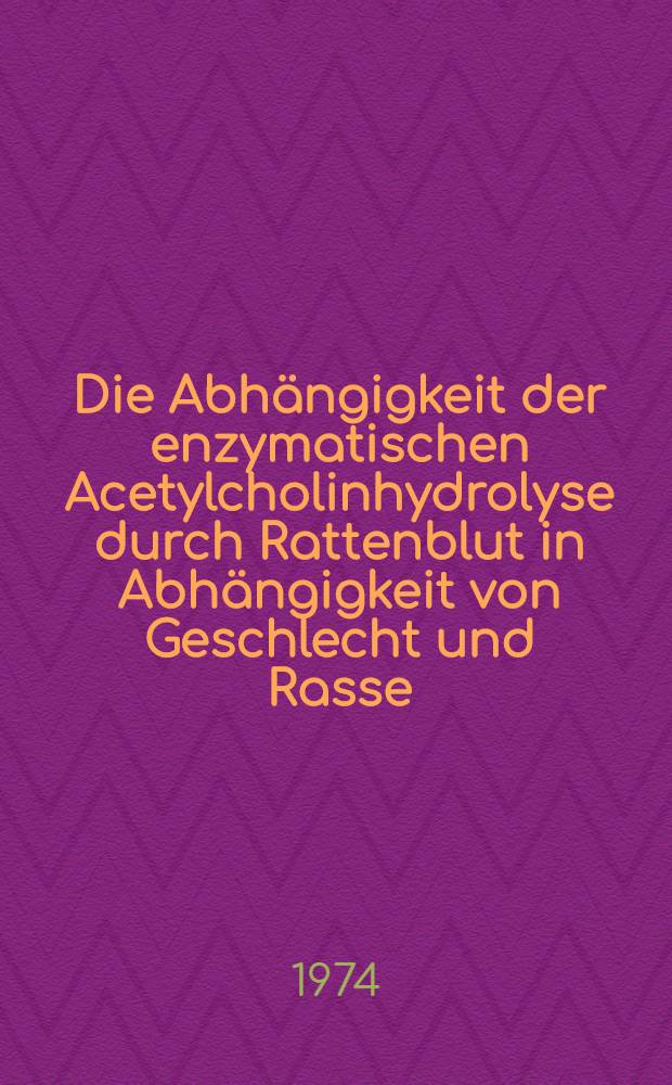 Die Abhängigkeit der enzymatischen Acetylcholinhydrolyse durch Rattenblut in Abhängigkeit von Geschlecht und Rasse : Inaug.-Diss. ... der ... Med. Fak. der Univ. des Saarlandes