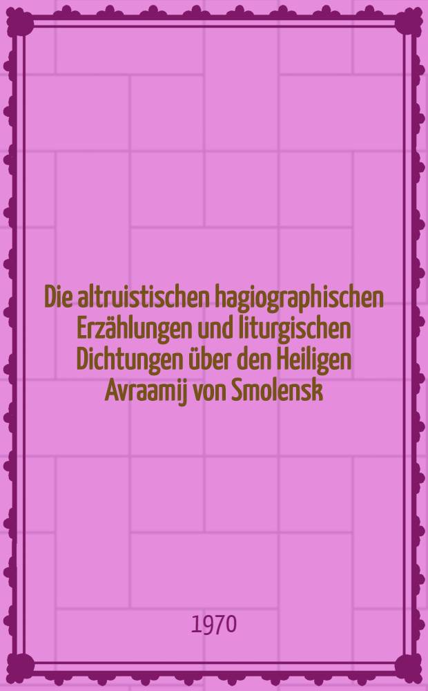 Die altruistischen hagiographischen Erzählungen und liturgischen Dichtungen über den Heiligen Avraamij von Smolensk