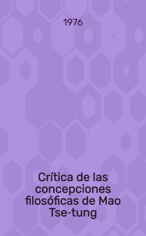 Crítica de las concepciones filosóficas de Mao Tse-tung : trad. del ruso