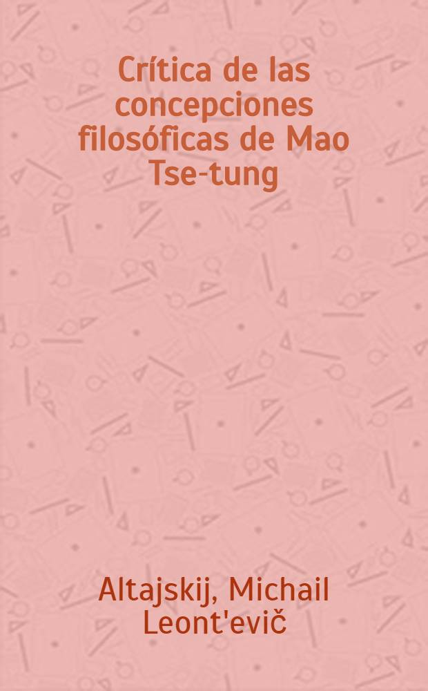 Cr&iacute;tica de las concepciones filos&oacute;ficas de Mao Tse-tung : trad. del ruso
