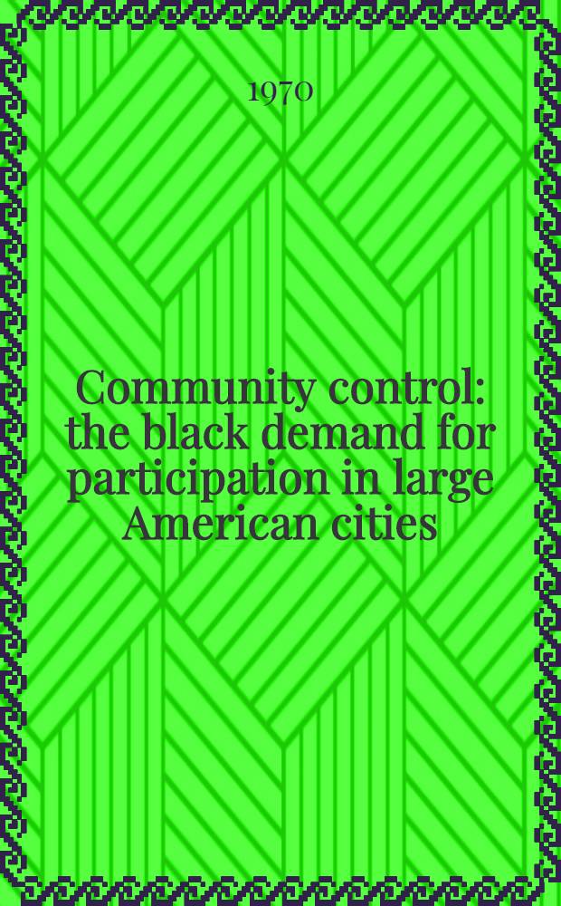 Community control : the black demand for participation in large American cities