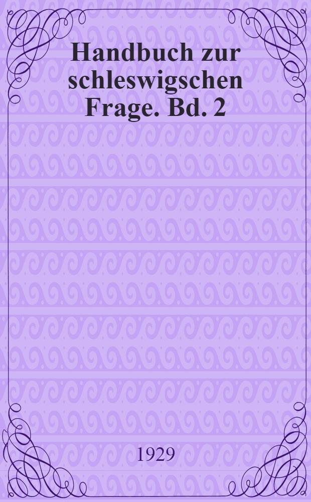 Handbuch zur schleswigschen Frage. Bd. 2 : Die schleswigsche Frage und der Weltkrieg