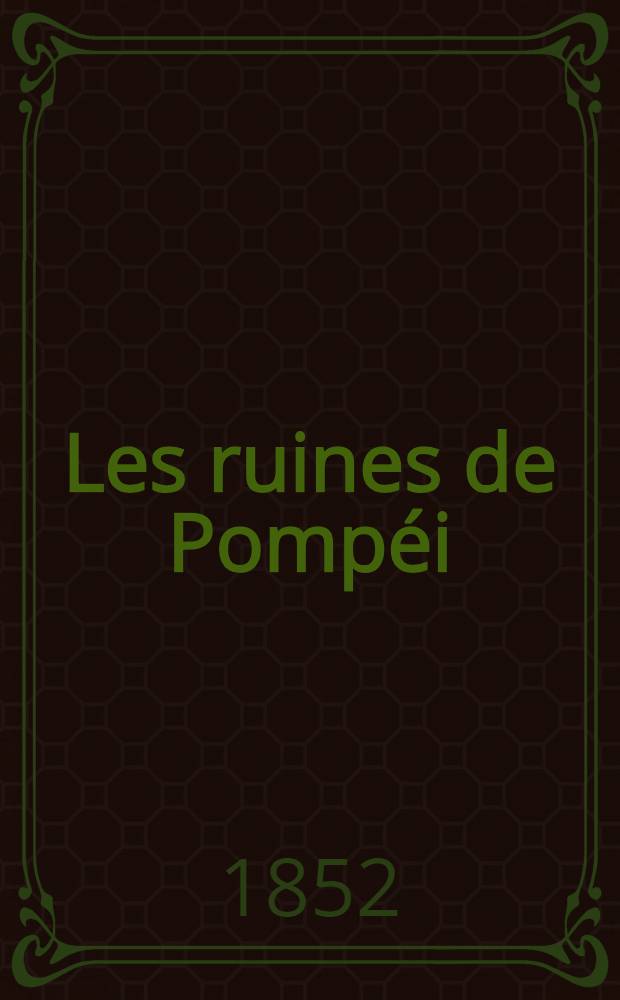 Les ruines de Pompéi : avec un plan très-exact et restauration des monuments publics de cette ville