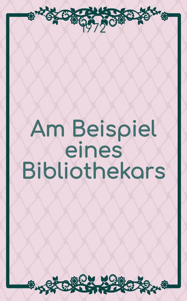 Am Beispiel eines Bibliothekars : Eine personalgeschichliche Dokumentation zum 70. Geburtstag des ehemaligen Generaldirektors der Österreichischen Nationalbibliothek DDr. Josef Stummvoll