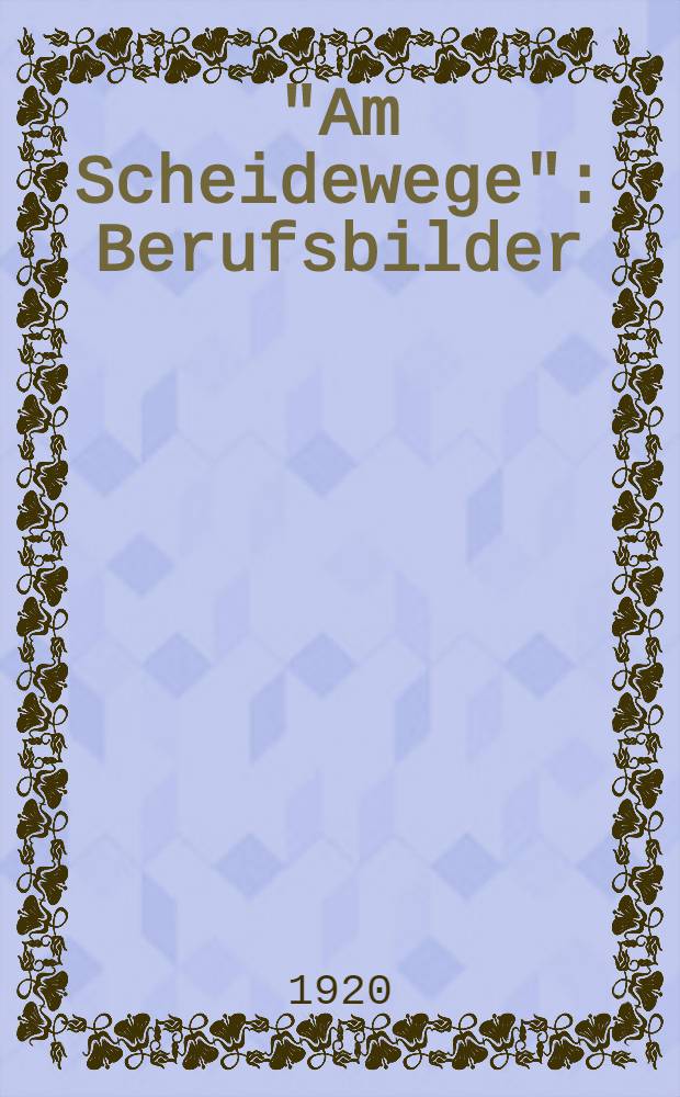 "Am Scheidewege" : Berufsbilder : Sonderreihe der "Sammlung Belehrender unterhaltungsschriften"