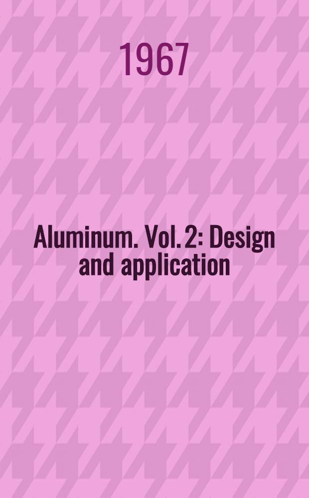 Aluminum. Vol. 2 : Design and application