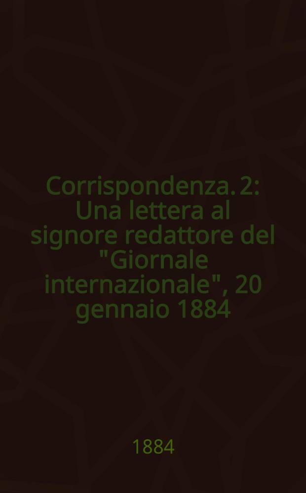 Corrispondenza. [2 : Una lettera al signore redattore del "Giornale internazionale", 20 gennaio 1884]