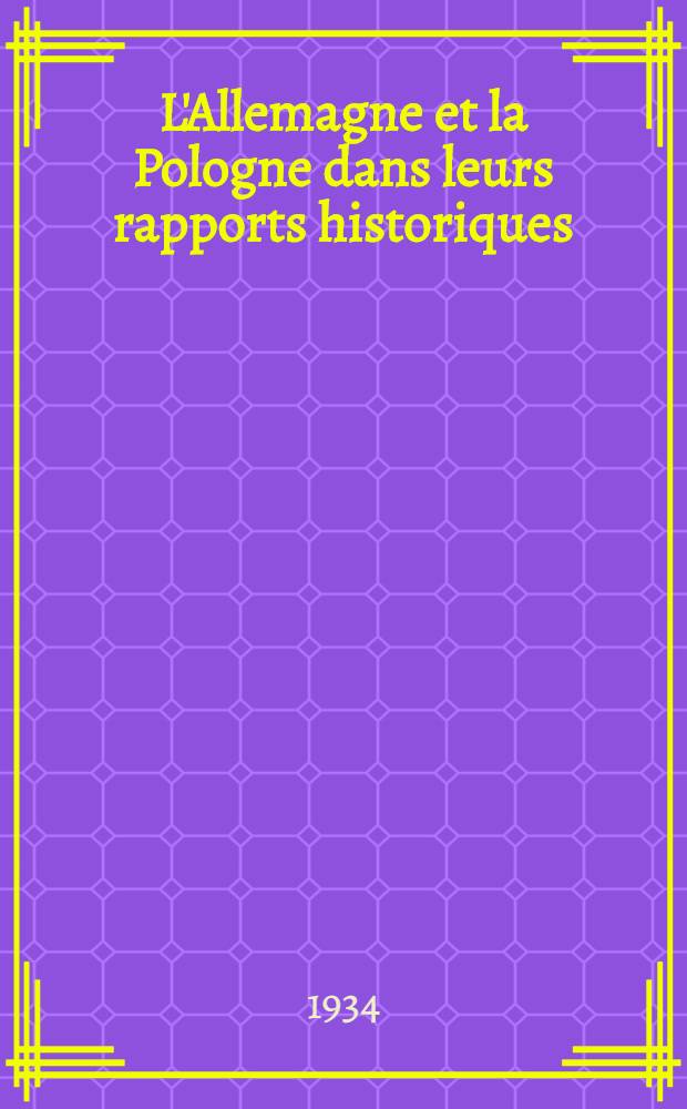 L'Allemagne et la Pologne dans leurs rapports historiques : Étude publiée sous la dir. de Albert Brackmann