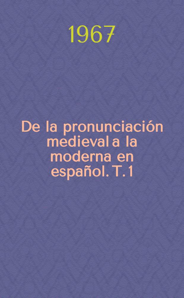 De la pronunciación medieval a la moderna en español. [T. 1