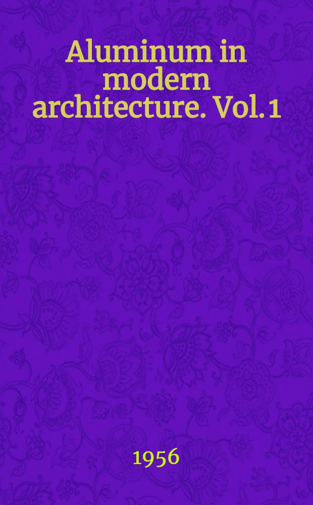 Aluminum in modern architecture. Vol. 1 : Buildings