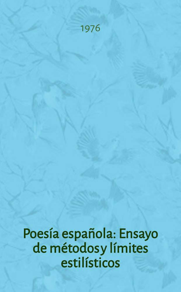 Poes&iacute;a espa&ntilde;ola : Ensayo de m&eacute;todos y l&iacute;mites estil&iacute;sticos : Garcilaso, Fray Luis de Le&oacute;n, San Juan de la Cruz, G&oacute;ngora, Lope de Vega, Quevedo