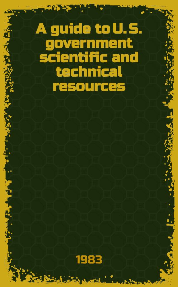 A guide to U. S. government scientific and technical resources