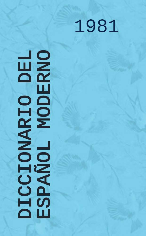 Diccionario del español moderno : Léxico mod. para el despacho del profesional, la oficina, la univ. y el hogar. : 109000 voces usuales y mod. 34000 neologismos no incluidos en los dicc. actuales