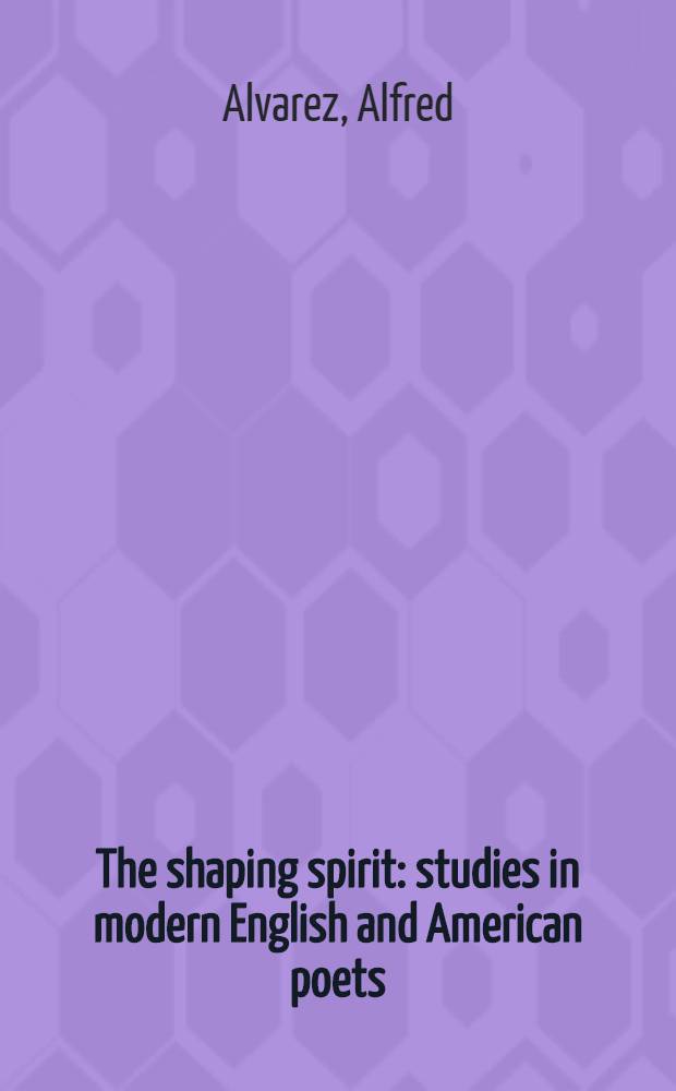 The shaping spirit : studies in modern English and American poets