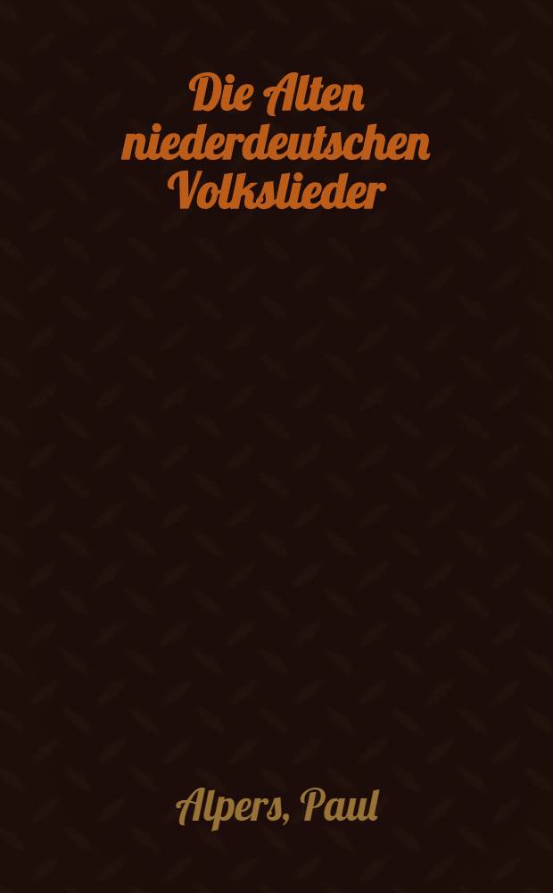 Die Alten niederdeutschen Volkslieder