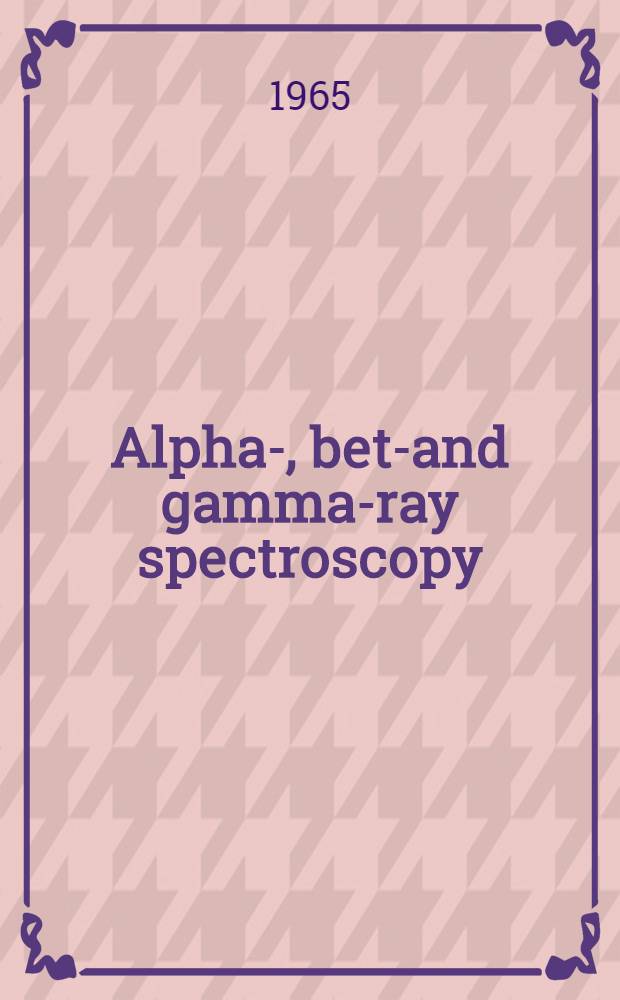 Alpha-, beta- and gamma-ray spectroscopy
