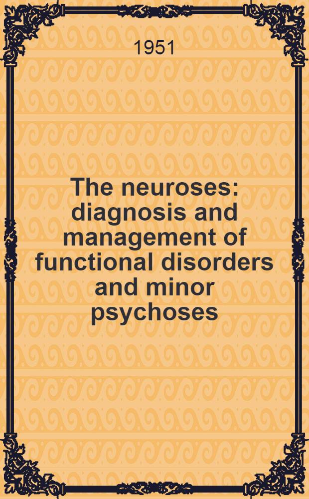 The neuroses : diagnosis and management of functional disorders and minor psychoses