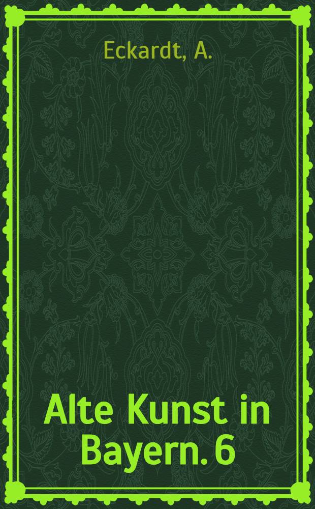 Alte Kunst in Bayern. [6] : Altes Kunstgewerbe in Unterfranken