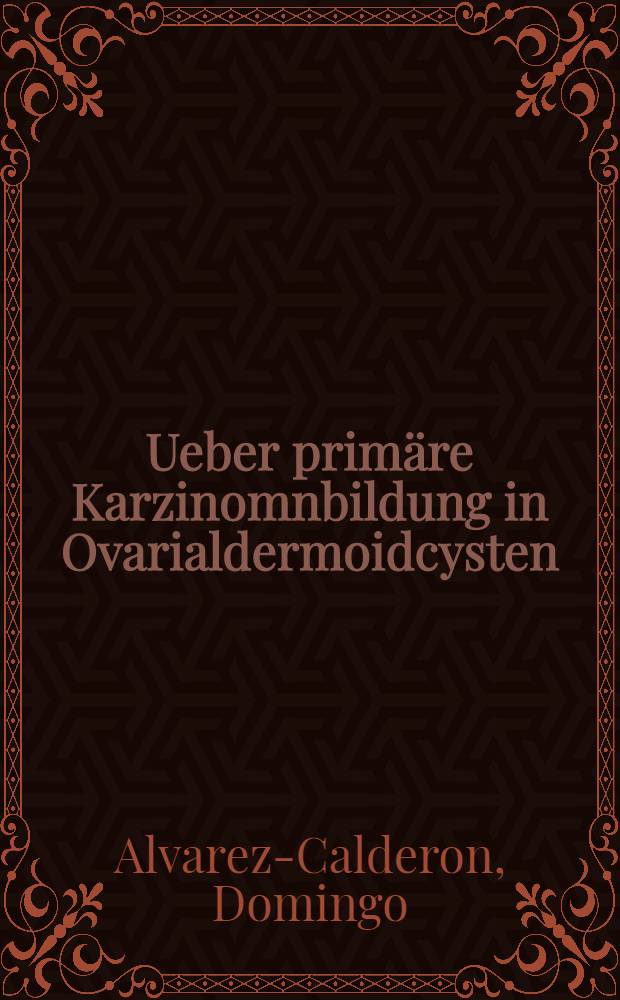 Ueber primäre Karzinomnbildung in Ovarialdermoidcysten : Inaug.-Diss