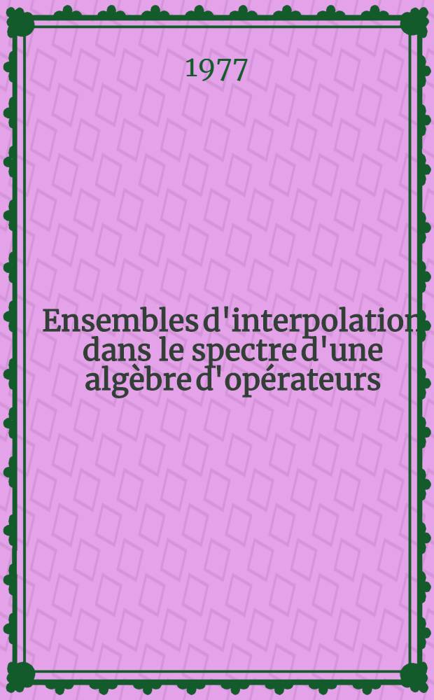 Ensembles d'interpolation dans le spectre d'une algèbre d'opérateurs : 1-re thèse près. à la Fac. des sciences d'Orsay, Univ. de Paris XI