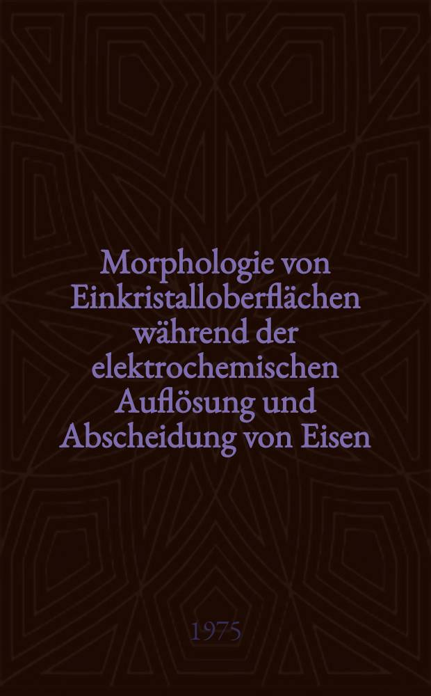 Morphologie von Einkristalloberfl&auml;chen w&auml;hrend der elektrochemischen Aufl&ouml;sung und Abscheidung von Eisen : Diss. ..