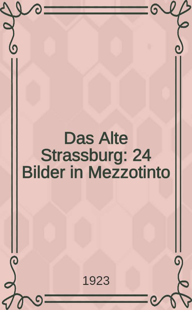 Das Alte Strassburg : 24 Bilder in Mezzotinto
