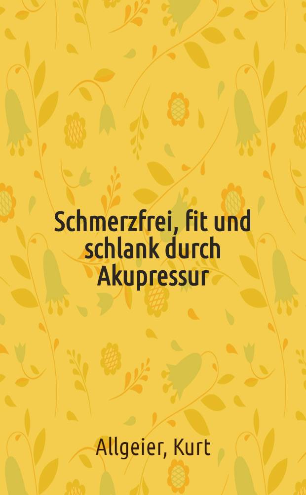 Schmerzfrei, fit und schlank durch Akupressur