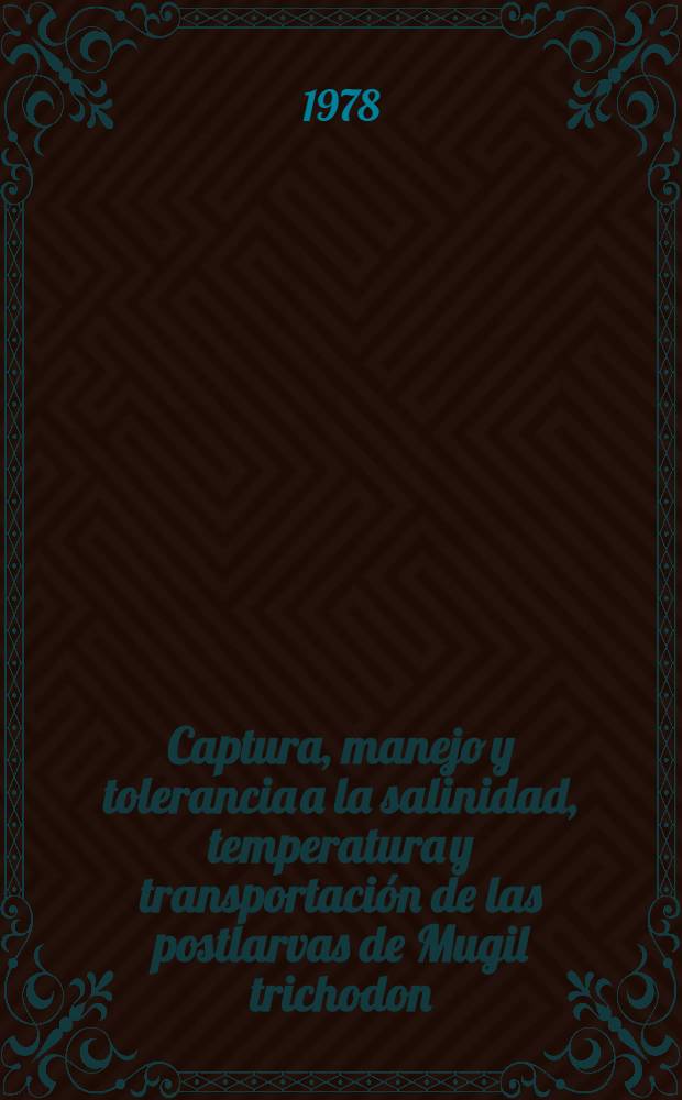 Captura, manejo y tolerancia a la salinidad, temperatura y transportación de las postlarvas de Mugil trichodon (Pisces, Mugilidae)