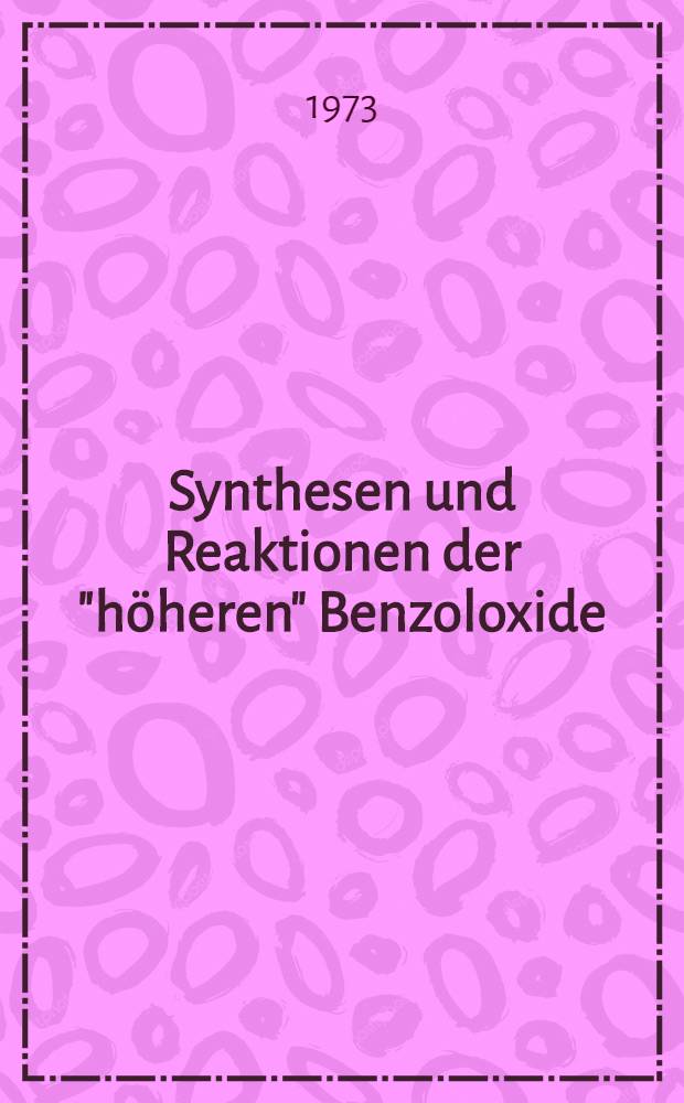 Synthesen und Reaktionen der "höheren" Benzoloxide : Inaug.-Diss. ... der Math.-naturwiss. Fak. der Univ. zu Köln