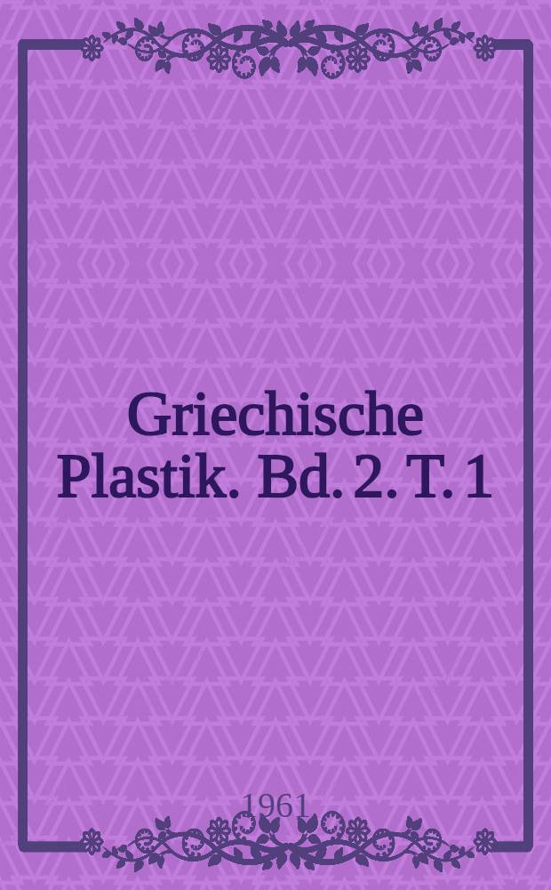 Griechische Plastik. Bd. 2. T. 1 : Archaik und die Wandlung zur Klassik. Griechische Plastik. Bd. 2, T. 2. Erg&auml;nzungsband, G&ouml;tter von Gericht. Das F&auml;lschungsproblem des Bostoner "Throns", die klassisch-griechische Kunst und die Arch&auml;ologen.