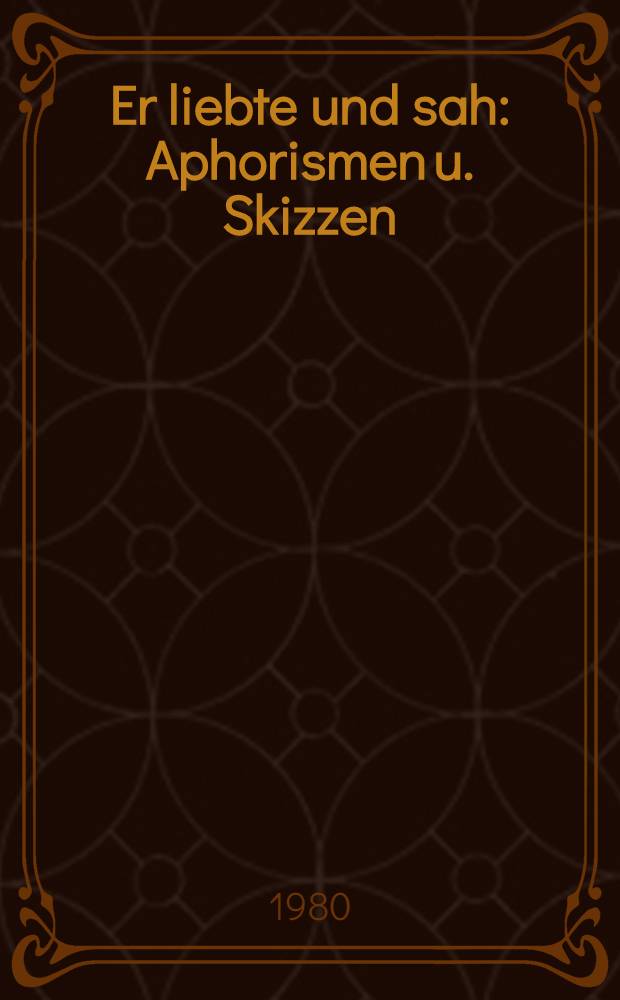 Er liebte und sah : Aphorismen u. Skizzen