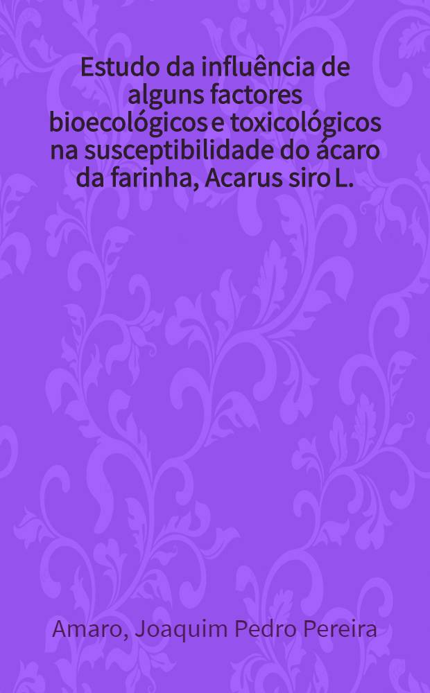 Estudo da influência de alguns factores bioecológicos e toxicológicos na susceptibilidade do ácaro da farinha, Acarus siro L. (Acarina, Acaridae), aos fumigantes