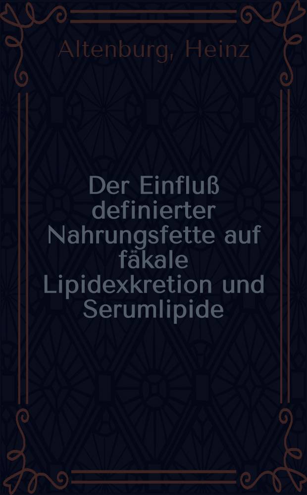 Der Einfluß definierter Nahrungsfette auf fäkale Lipidexkretion und Serumlipide : Inaug.-Diss. ... der ... Med. Fakultät der ... Univ. Erlangen-Nürnberg