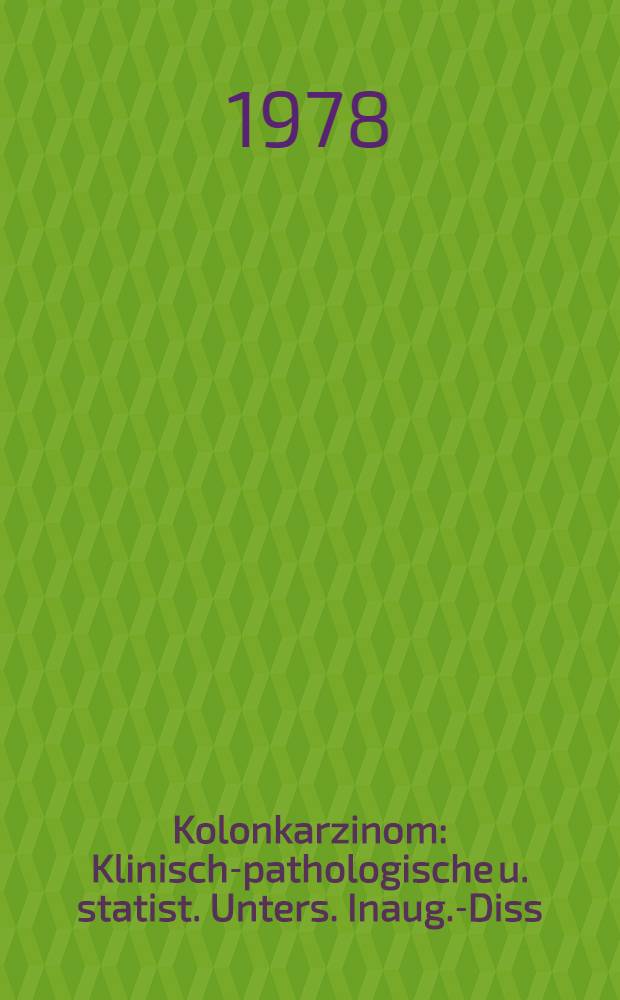 Kolonkarzinom : Klinisch-pathologische u. statist. Unters. Inaug.-Diss