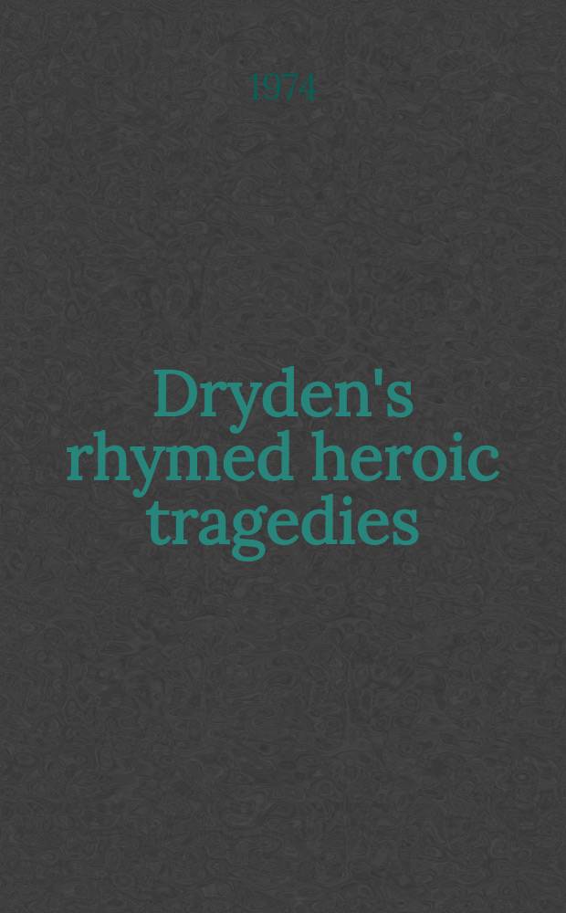 Dryden's rhymed heroic tragedies : A critical study of the plays and of their place in Dryden's poetry. Vol. 1