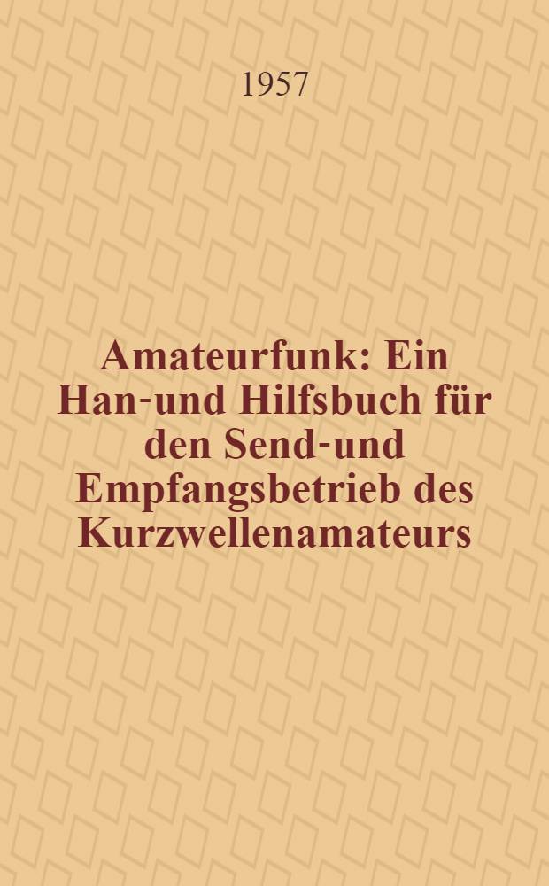 Amateurfunk : Ein Hand- und Hilfsbuch f&uuml;r den Sende- und Empfangsbetrieb des Kurzwellenamateurs