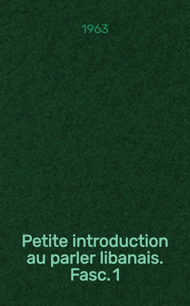 Petite introduction au parler libanais. Fasc. 1 : Textes d'étude