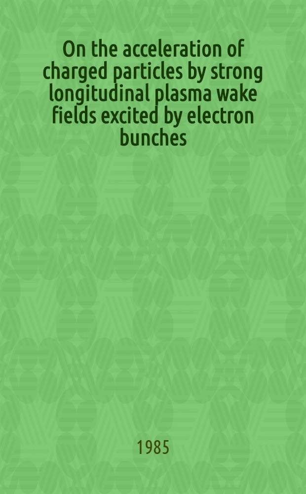 On the acceleration of charged particles by strong longitudinal plasma wake fields excited by electron bunches