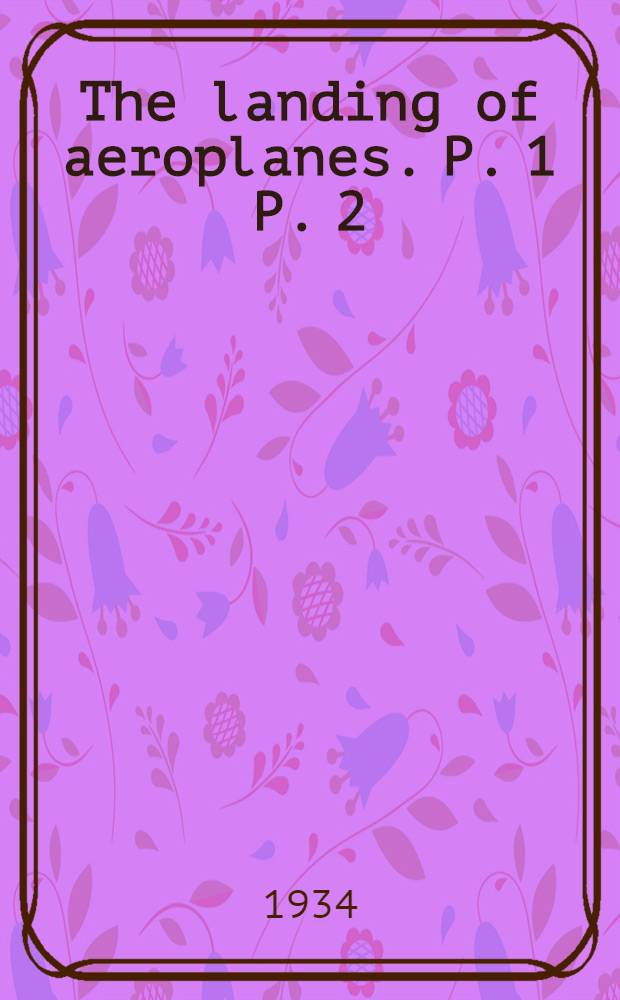 The landing of aeroplanes. P. 1 P. 2 : June 1934