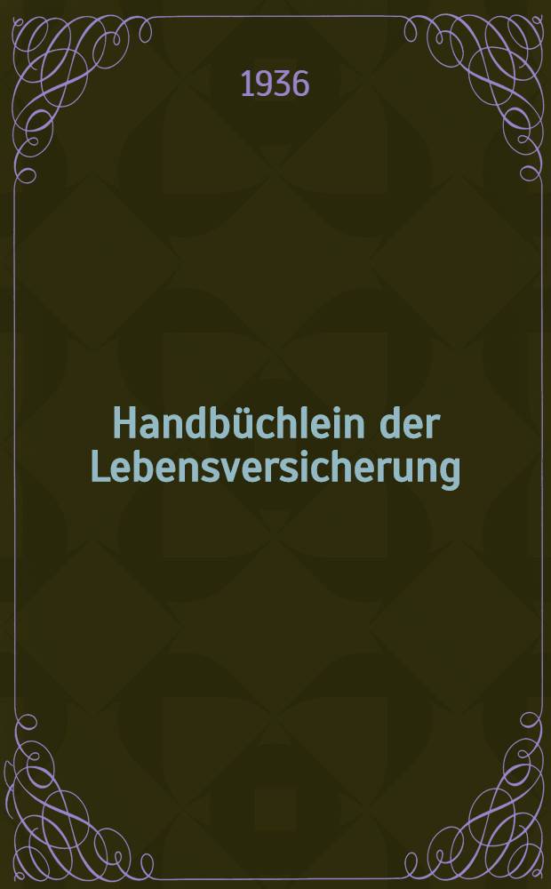 Handbüchlein der Lebensversicherung : Eine Übersicht des Wichtigsten