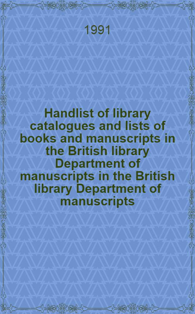 Handlist of library catalogues and lists of books and manuscripts in the British library Department of manuscripts in the British library Department of manuscripts