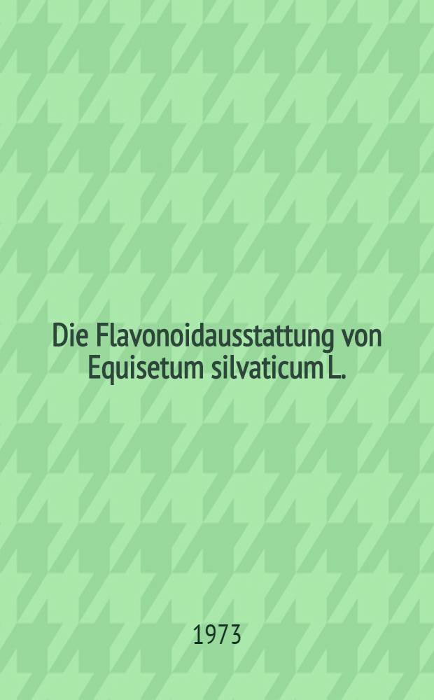 Die Flavonoidausstattung von Equisetum silvaticum L. : Diss. ... vorgelegt ... der Naturwiss. Fak. der Univ. Hohenheim ..