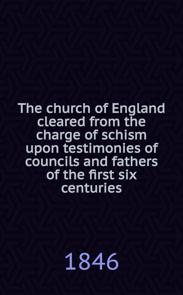 The church of England cleared from the charge of schism upon testimonies of councils and fathers of the first six centuries