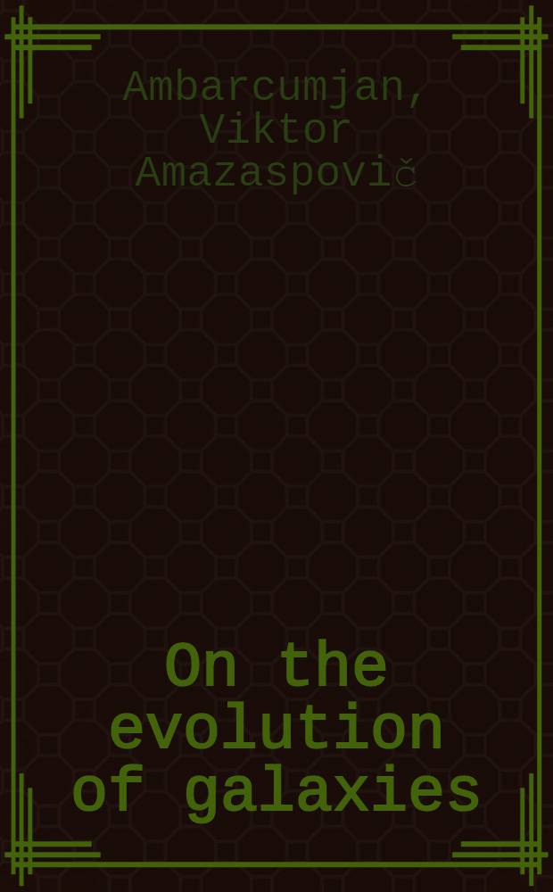 On the evolution of galaxies : Report presented to the Solvay conference of 1958 by V. A. Ambartsumian
