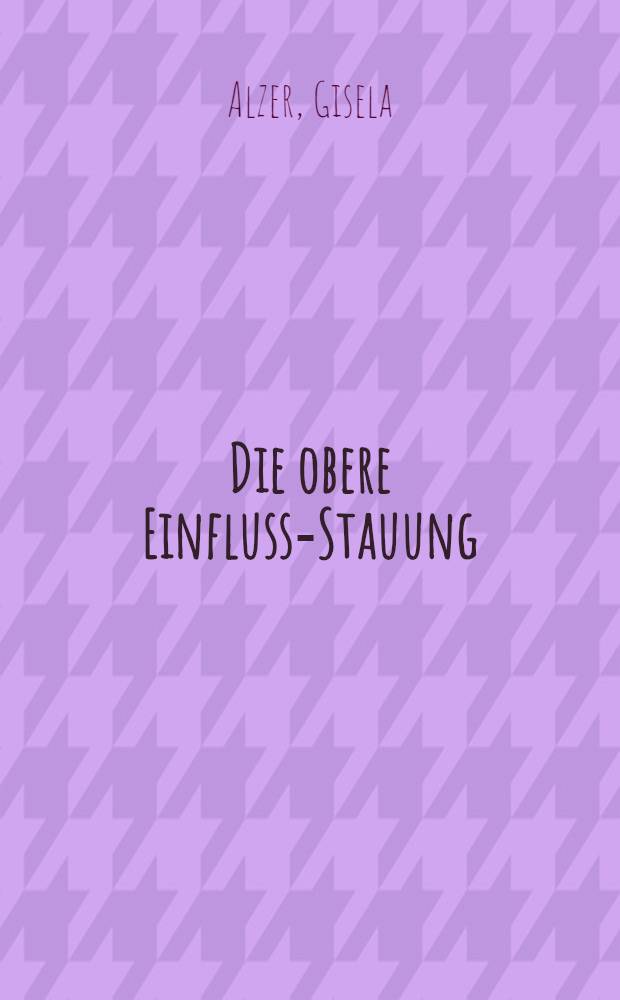 Die obere Einfluss-Stauung : Ihre Ursachen und ihre Behandlung : Inaug.-Diss. ... der ... Med. Fakult&auml;t der ... Univ. zu Bonn