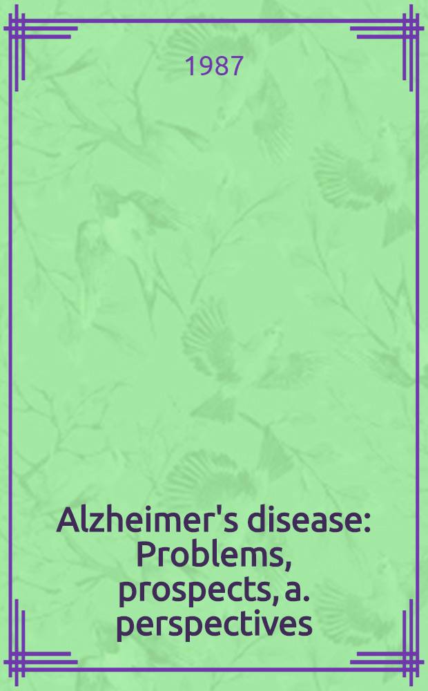 Alzheimer's disease : Problems, prospects, a. perspectives : Proc. of a Nat. conf. on Alzheimer's disease a. dementia: problems, prospects, a. perspectives, held Apr. 10-12, 1986, in Detroit, Michigan