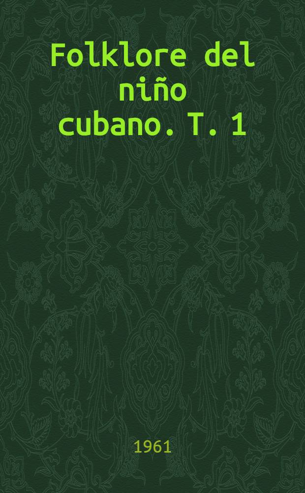 Folklore del niño cubano. T. 1 : Formas cantadas